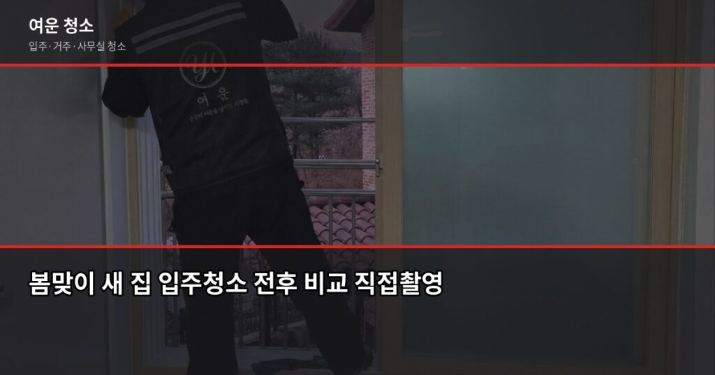 봄맞이 입주청소, 새 집 들어가기 전에 꼭 챙겨야 할 것들 - 봄맞이 새 집 입주청소 전후 비교 직접촬영