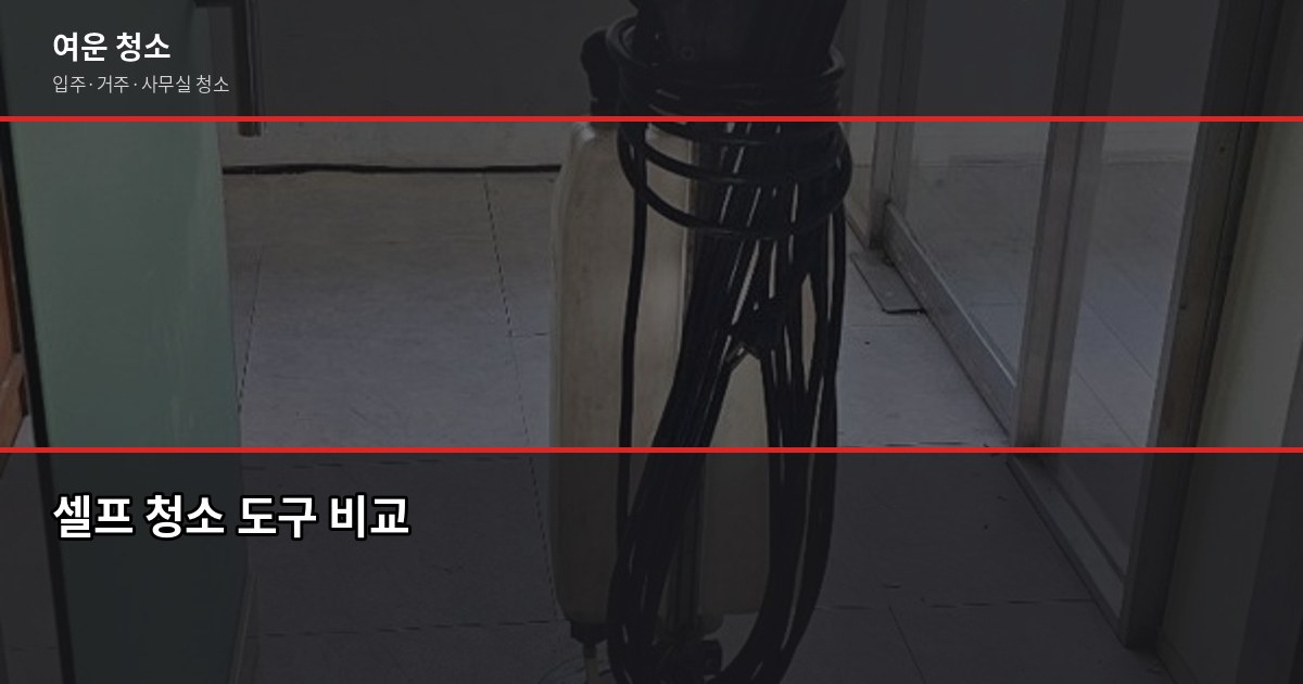 합리적인 청소 비용, 셀프 vs 업체 실제로 계산해봤습니다 2