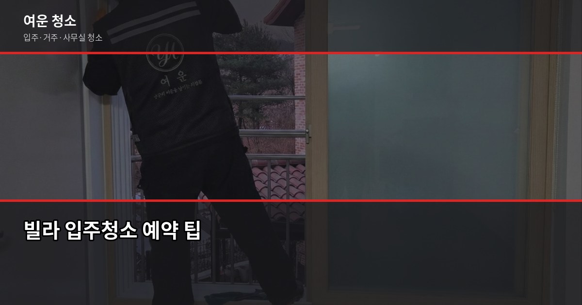 빌라 입주청소 비용과 셀프 비교, 실제로 어떻게 다를까 5
