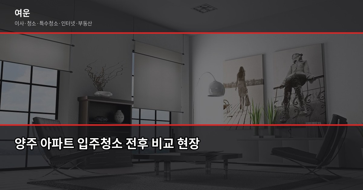 양주 입주청소 비용, 원룸·투룸·아파트 평수별 실제 견적 1