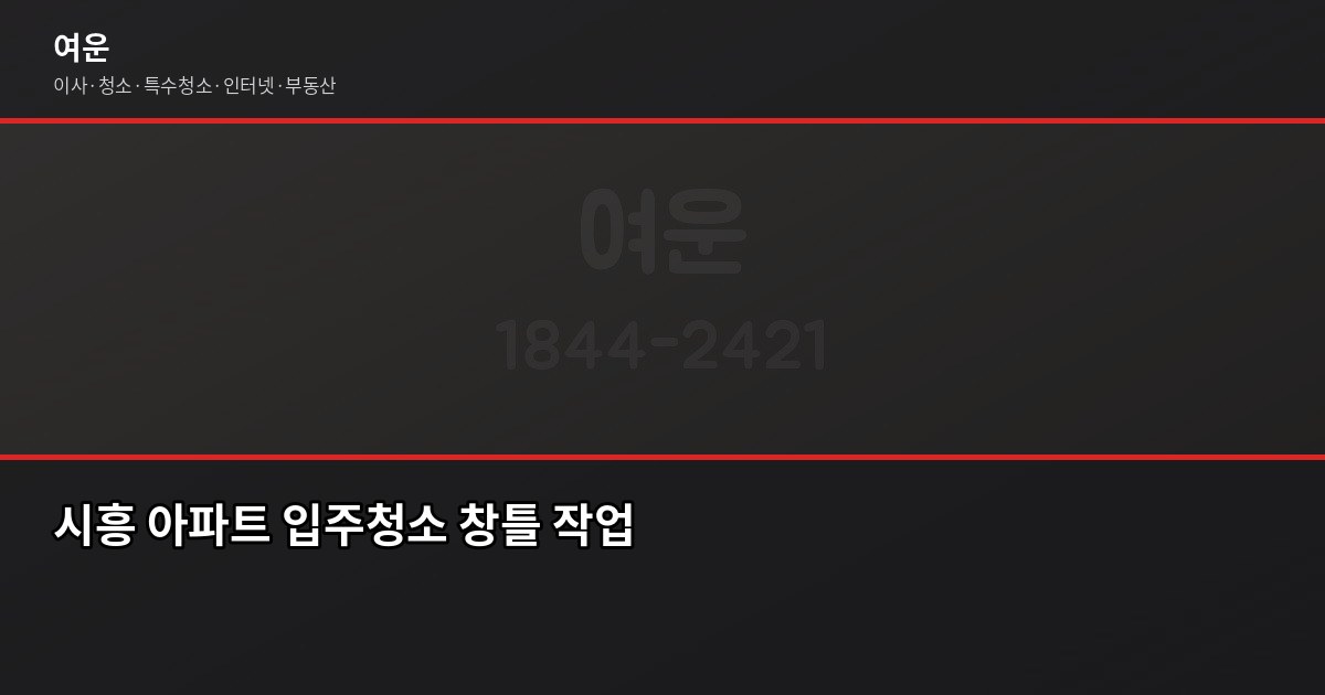 시흥 입주청소 비용과 업체 고르는 기준, 핵심만 4