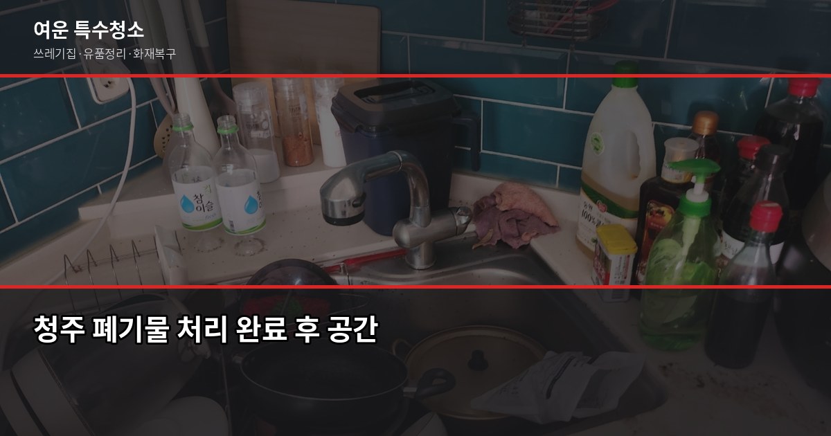 청주 폐기물 처리, 쓰레기집부터 유품정리까지 비용과 절차 6