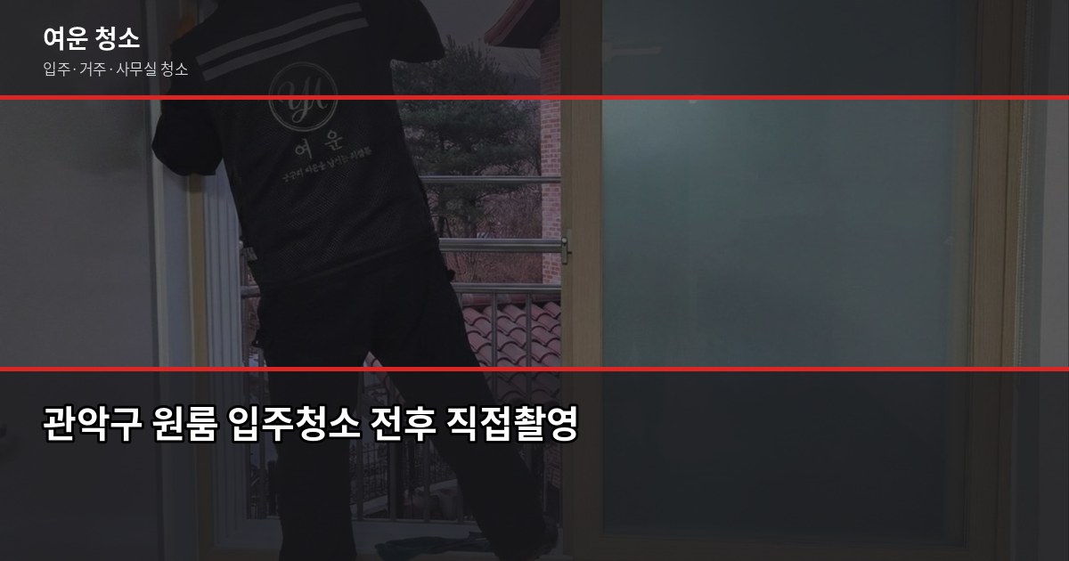 관악구 입주청소 비용, 원룸·투룸·쓰리룸 실제 견적 비교 1