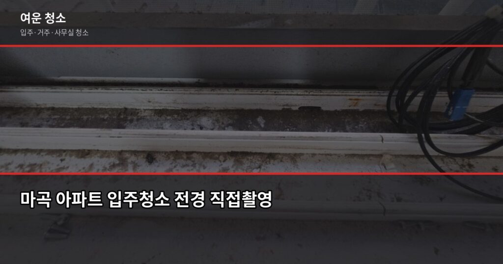 마곡 입주청소 비용, 원룸부터 쓰리룸까지 유형별 정리 - 마곡 아파트 입주청소 전경 직접촬영