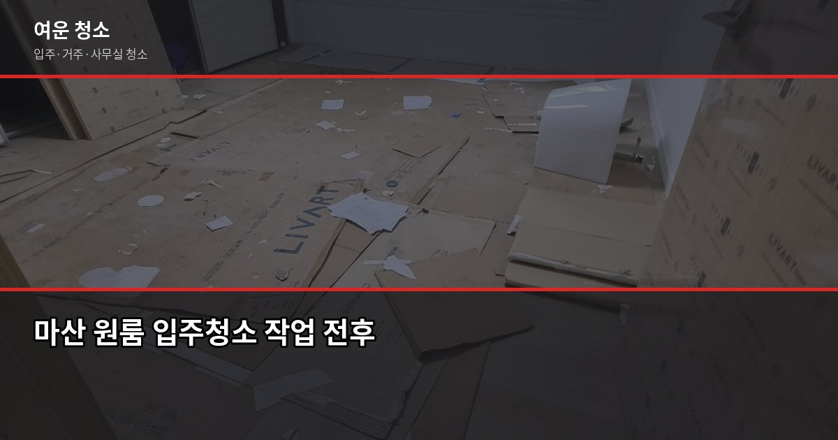 마산 입주청소 비용, 원룸·투룸 평수별 얼마 드나요 1