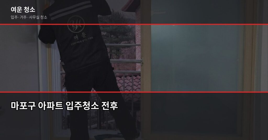 마포구 입주청소 비용, 원룸·투룸·아파트 평수별 정리 - 마포구 아파트 입주청소 전후