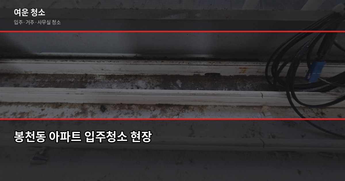 봉천동 청소 비용, 입주·이사·거주청소 평수별 견적 비교 1