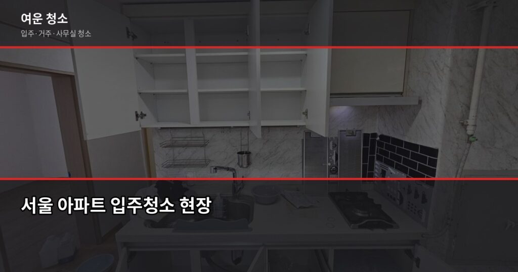 서울 아파트 청소 비용, 평수별 실제 가격과 입주 전후 차이 - 서울 아파트 입주청소 현장