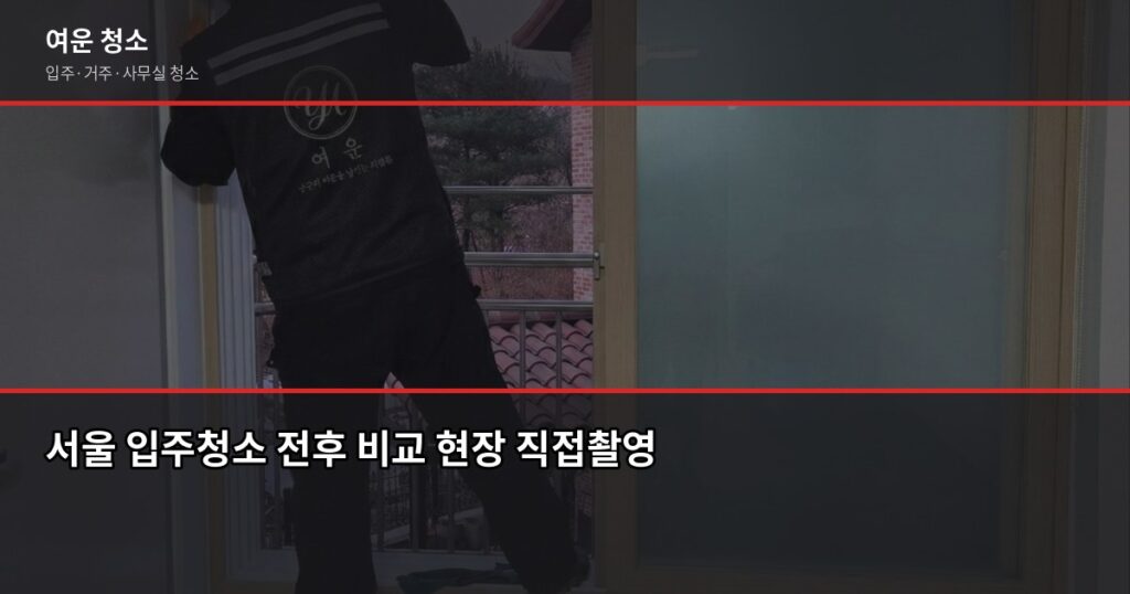 서울 입주청소 비용, 원룸부터 쓰리룸까지 유형별 정리 - 서울 입주청소 전후 비교 현장 직접촬영