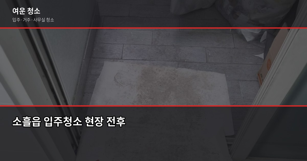 경기 포천 소흘 입주청소 비용, 구축 주택에서 자주 나오는 추가 항목까지 1