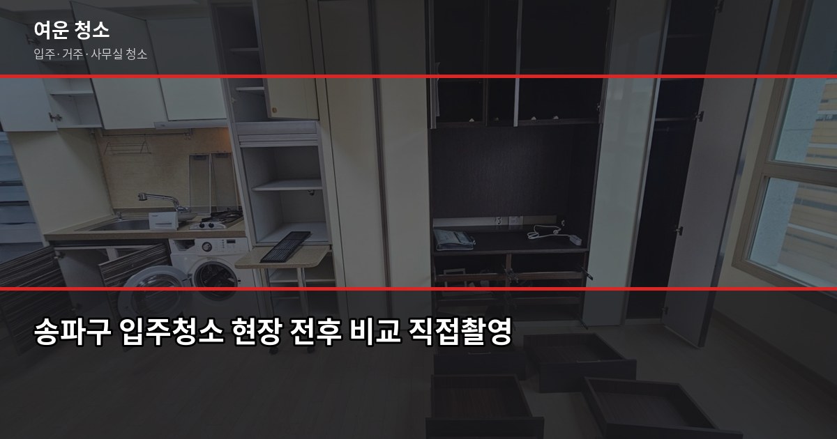 송파구 입주청소 비용, 원룸부터 쓰리룸까지 실제 견적 기준 1