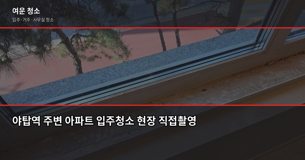 야탑역 입주청소 비용, 원룸·투룸·쓰리룸 실제 견적은? 1