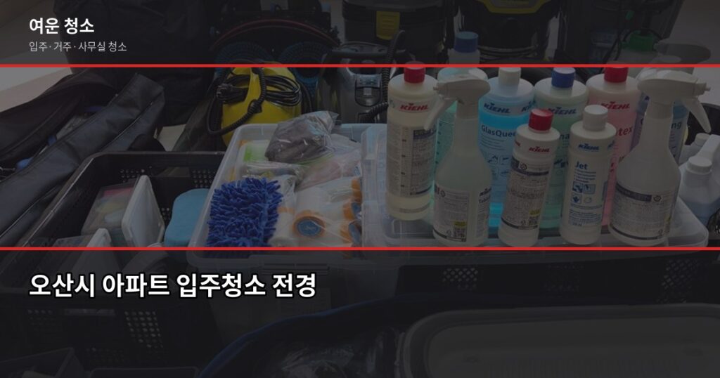 오산시 청소 비용, 평수별 입주·거주청소 비교와 확인 사항 - 오산시 아파트 입주청소 전경