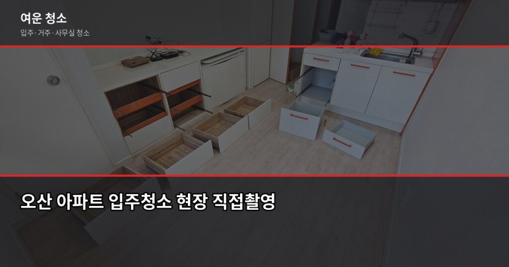 오산 청소 예약, 처음이라도 실수 없이 하는 방법 - 오산 아파트 입주청소 현장 직접촬영
