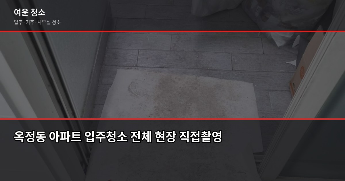 옥정동 입주청소 업체 비용, 평수별로 얼마나 나올까요 1