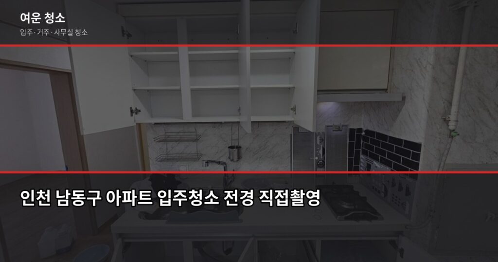 인천 남동구 입주청소 비용, 원룸부터 쓰리룸까지 실제 가격 - 인천 남동구 아파트 입주청소 전경 직접촬영