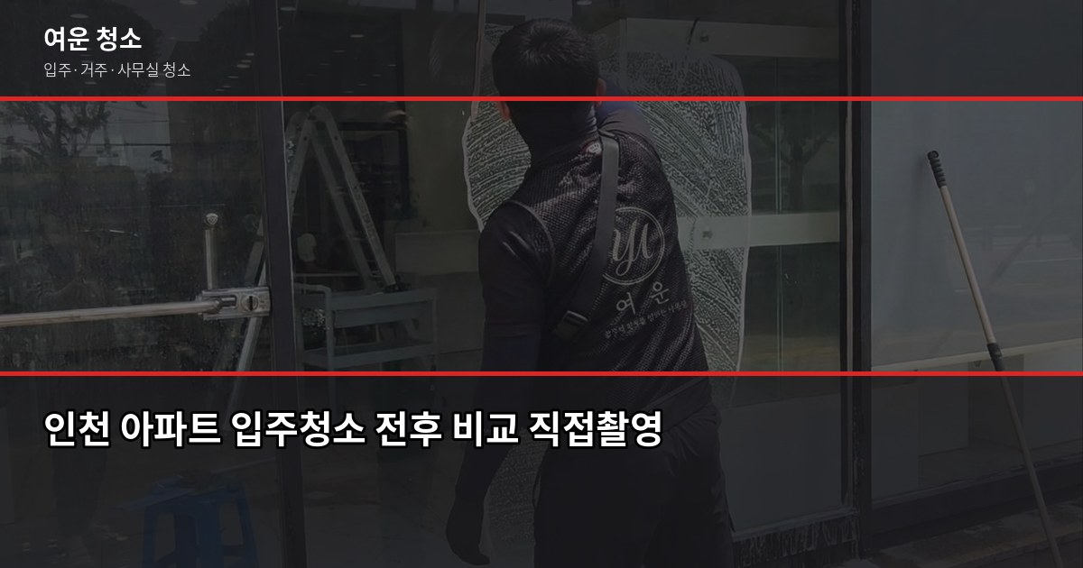 인천 입주청소 비용, 원룸부터 쓰리룸까지 실제 기준으로 정리 1