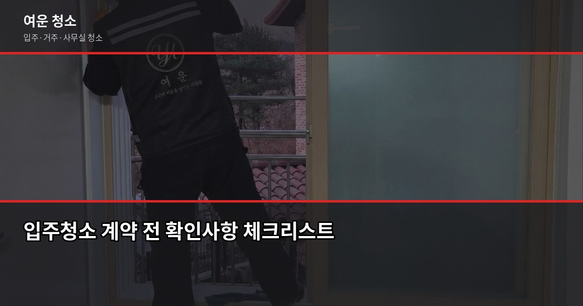 입주청소 확인사항, 계약 전에 꼭 짚어야 할 것들 1