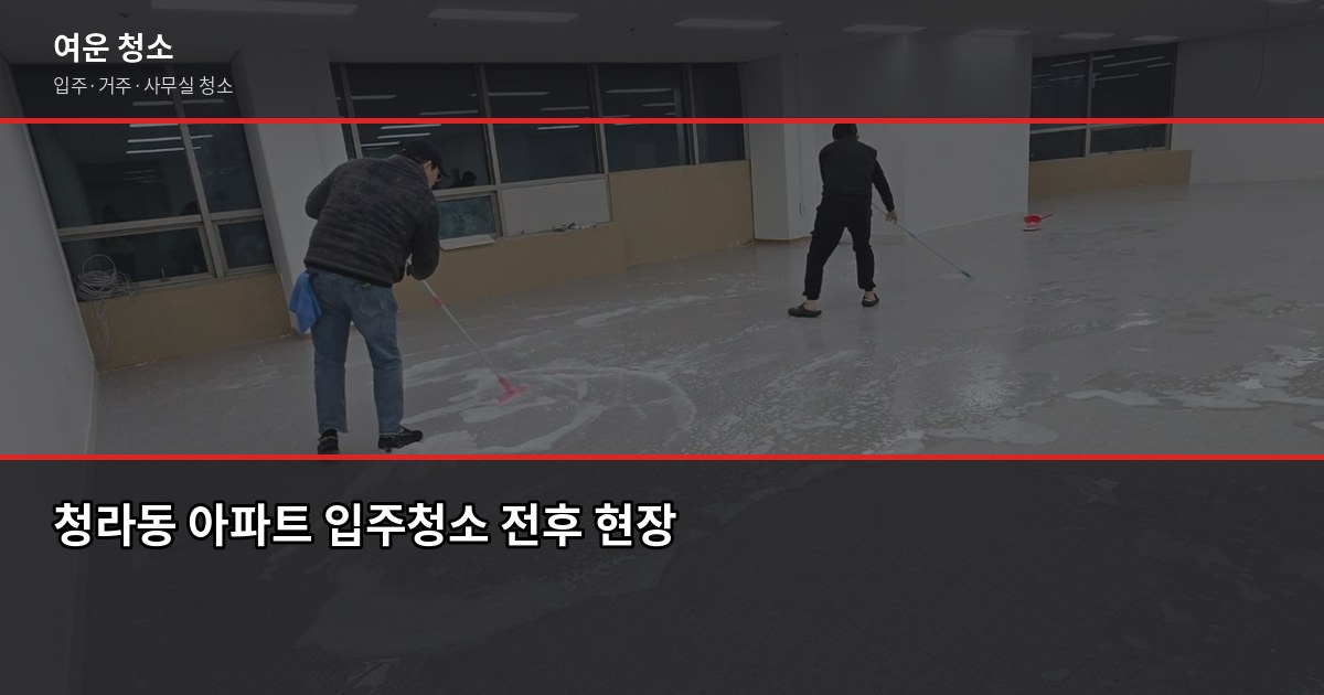 청라동 청소 비용, 입주청소·거주청소 유형별로 다릅니다 1