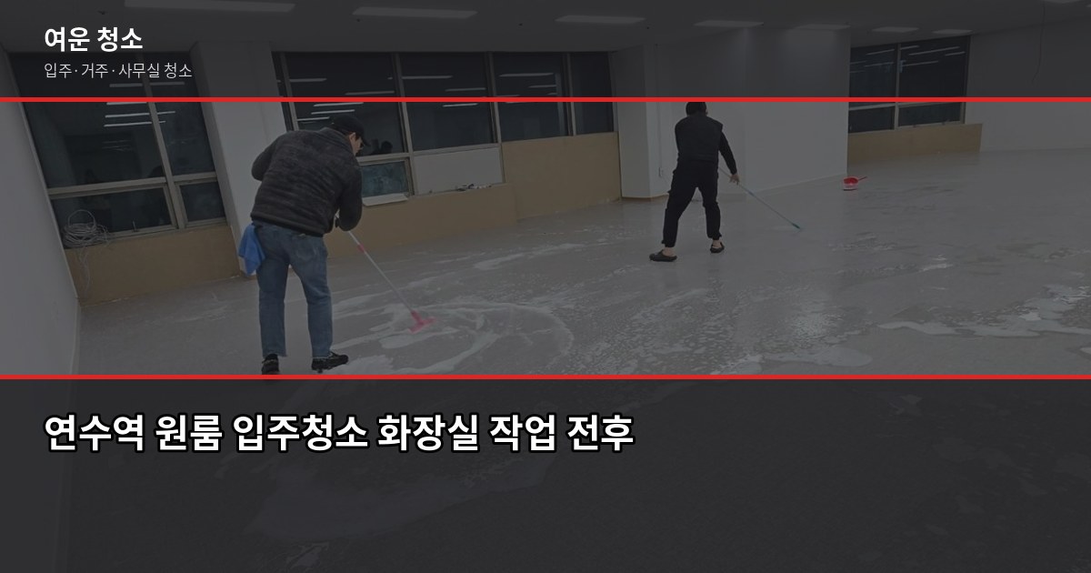 연수역 청소 비용, 입주청소·거주청소 평수별 실제 가격 2