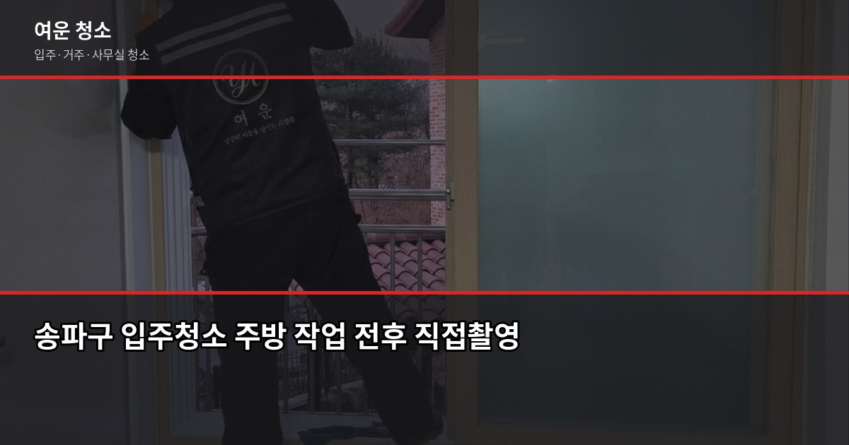 송파구 입주청소 비용, 원룸부터 쓰리룸까지 실제 견적 기준 3