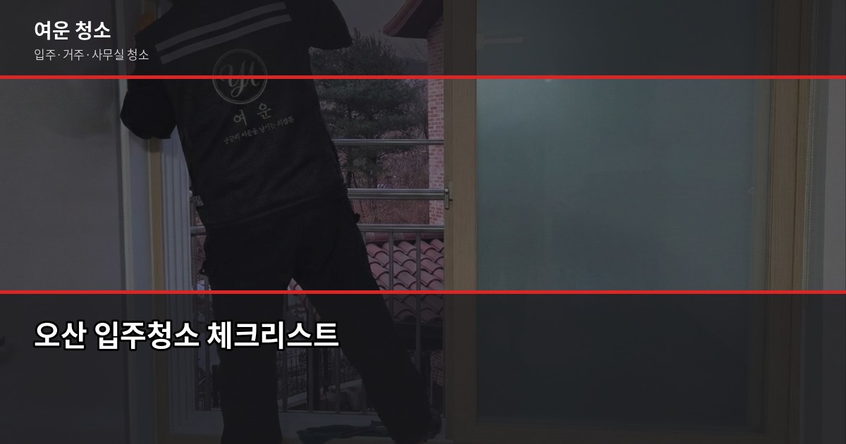 오산 입주청소 비용, 평수별로 얼마나 나오는지 확인해봤습니다 5