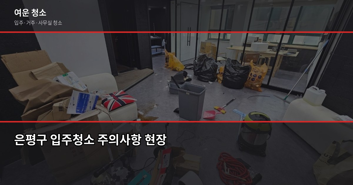 은평구 입주청소 비용, 평수별 실제 견적 정리 5