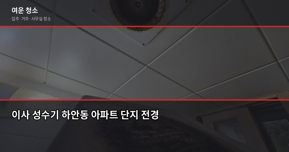 경기도 광명시 하안동 입주청소 비용, 원룸·투룸·아파트 평수별 정리 6