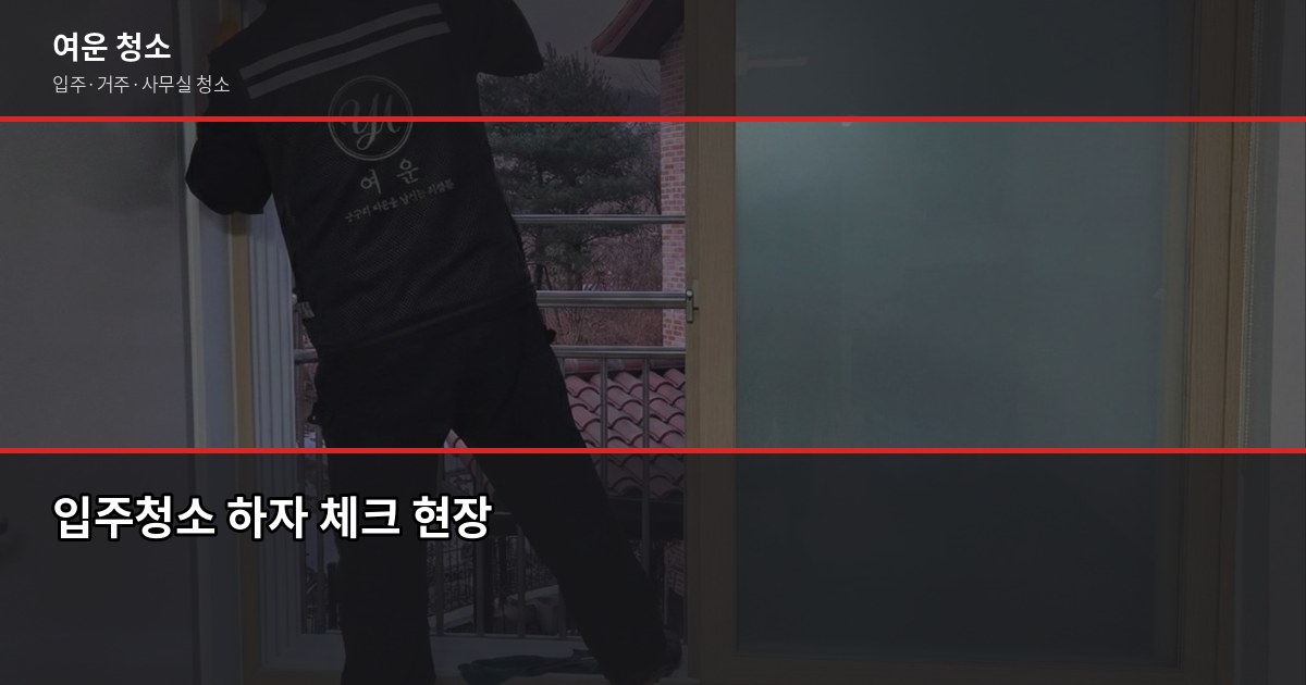 입주청소 업체 고를 때 꼭 확인할 5가지 기준 6
