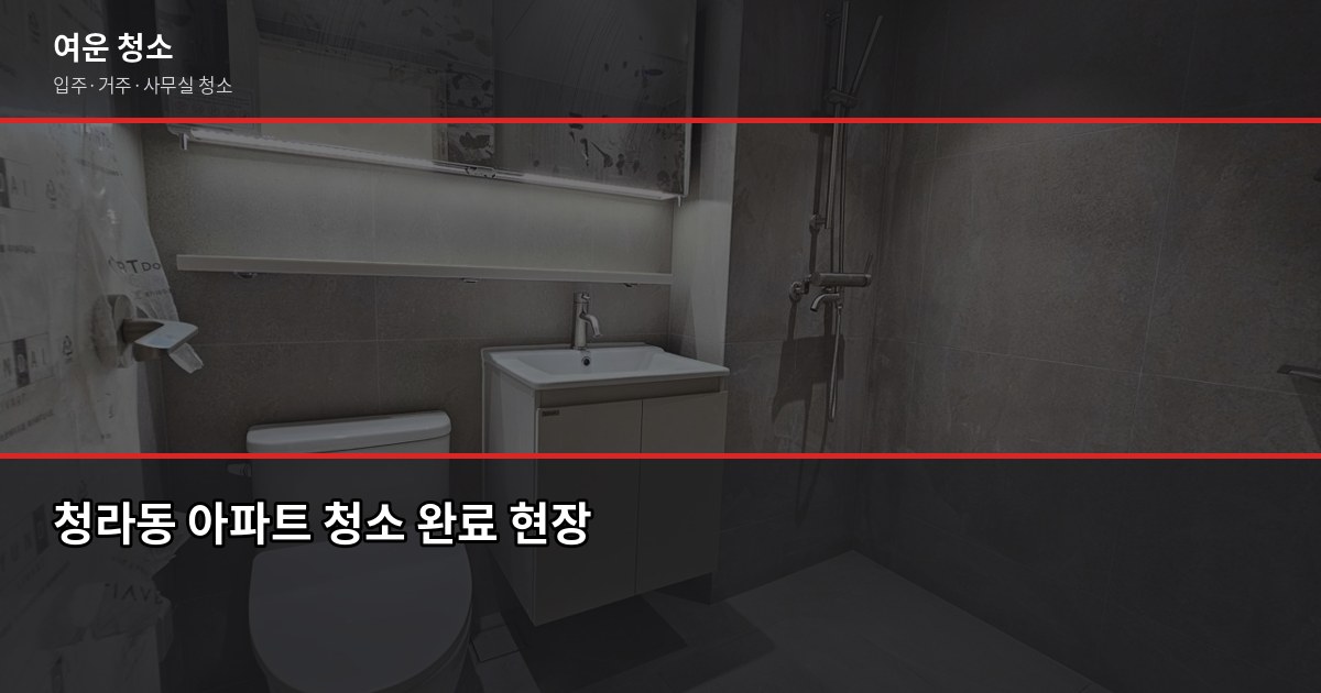 청라동 청소 비용, 입주청소·거주청소 유형별로 다릅니다 6