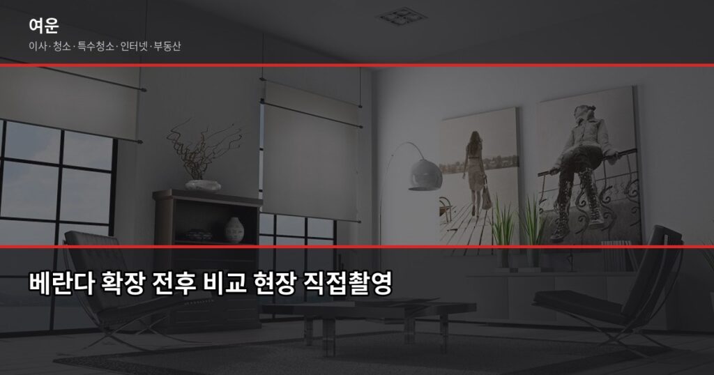 베란다 확장 장단점, 확장 전에 꼭 알아야 할 것들 - 베란다 확장 전후 비교 현장 직접촬영