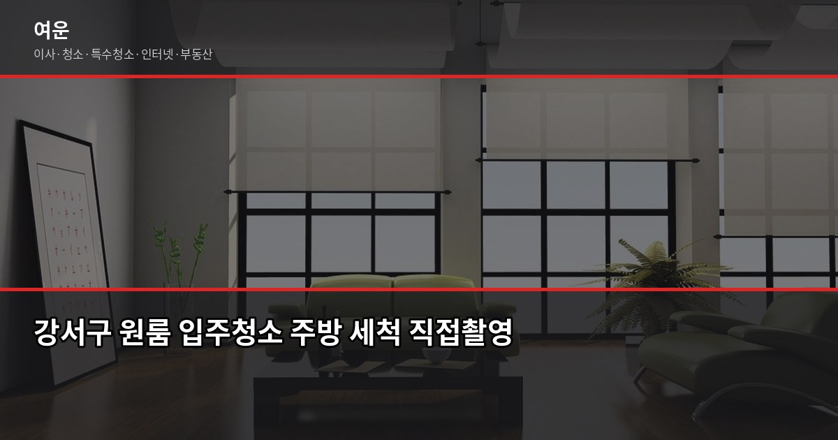 강서구 입주청소 비용, 원룸부터 쓰리룸까지 실제 기준 2