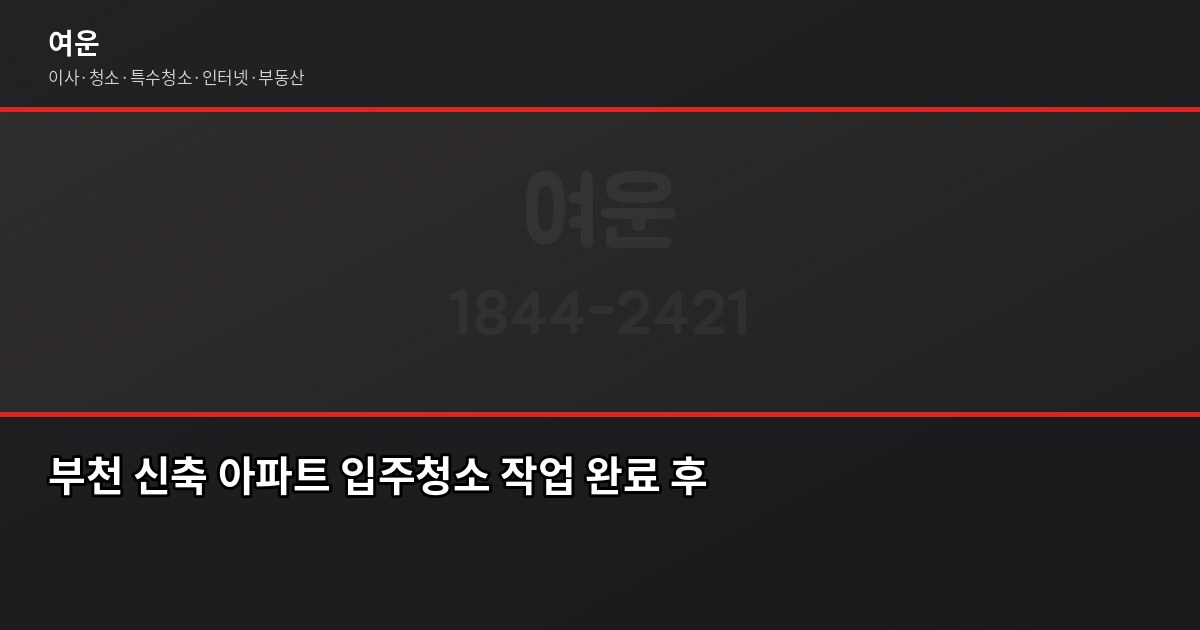 부천 입주청소 비용, 업체 고를 때 놓치면 아쉬운 것들 6