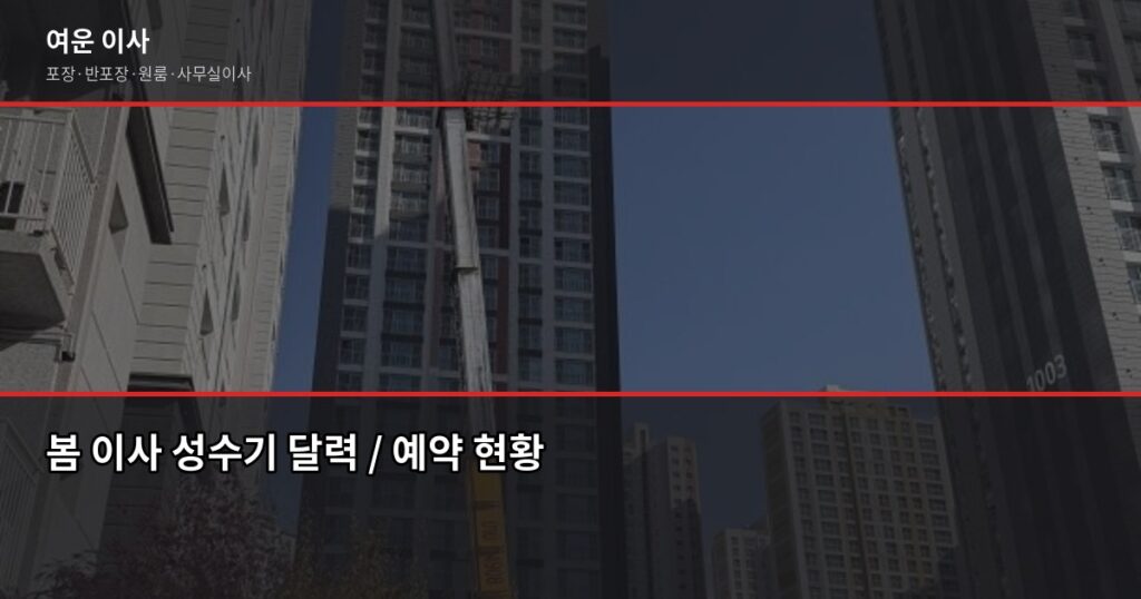 봄 이사 준비, 2~3월이면 늦는 이유와 단계별 체크리스트 - 봄 이사 성수기 달력 / 예약 현황