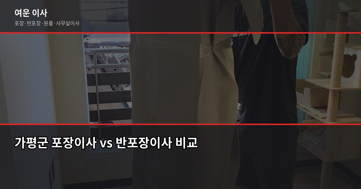 가평군 이사 비용, 1톤부터 5톤까지 포장·반포장·일반 견적 비교 2