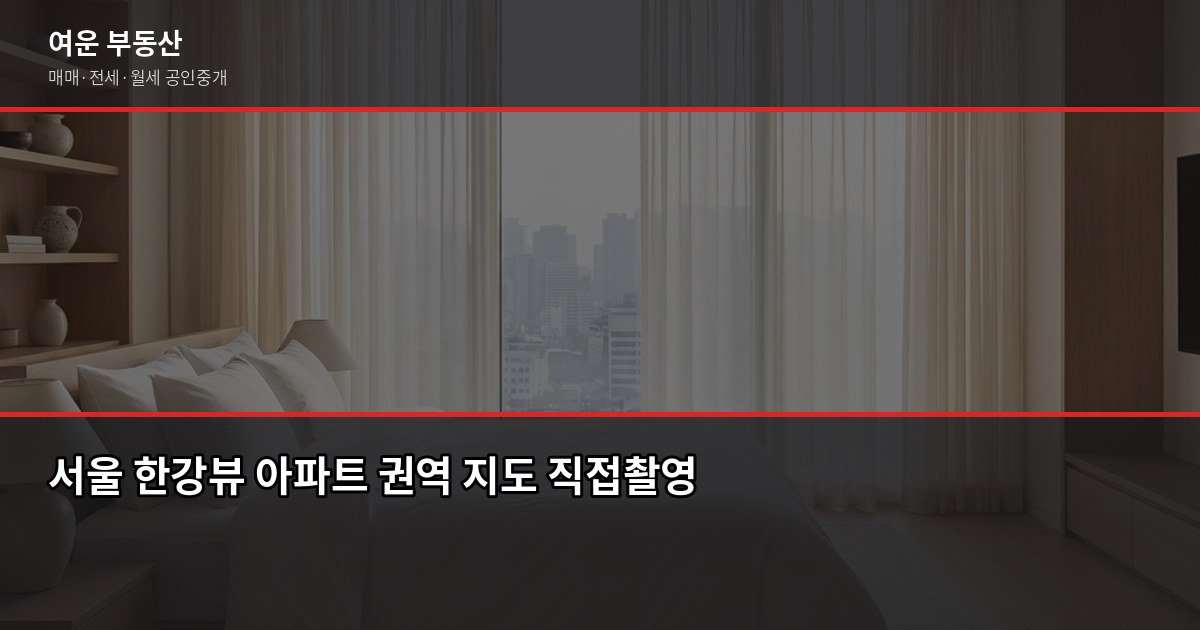 서울 한강뷰 아파트 시세, 강남·여의도·마포 권역별로 보는 법 1