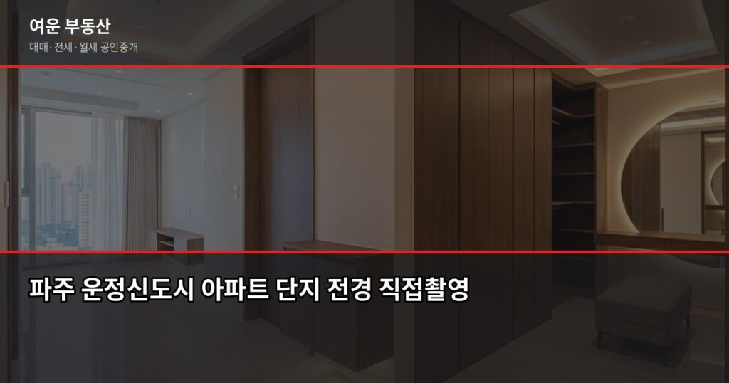 파주 아파트 전세, 계약 전 꼭 확인해야 할 것들 - 파주 운정신도시 아파트 단지 전경 직접촬영