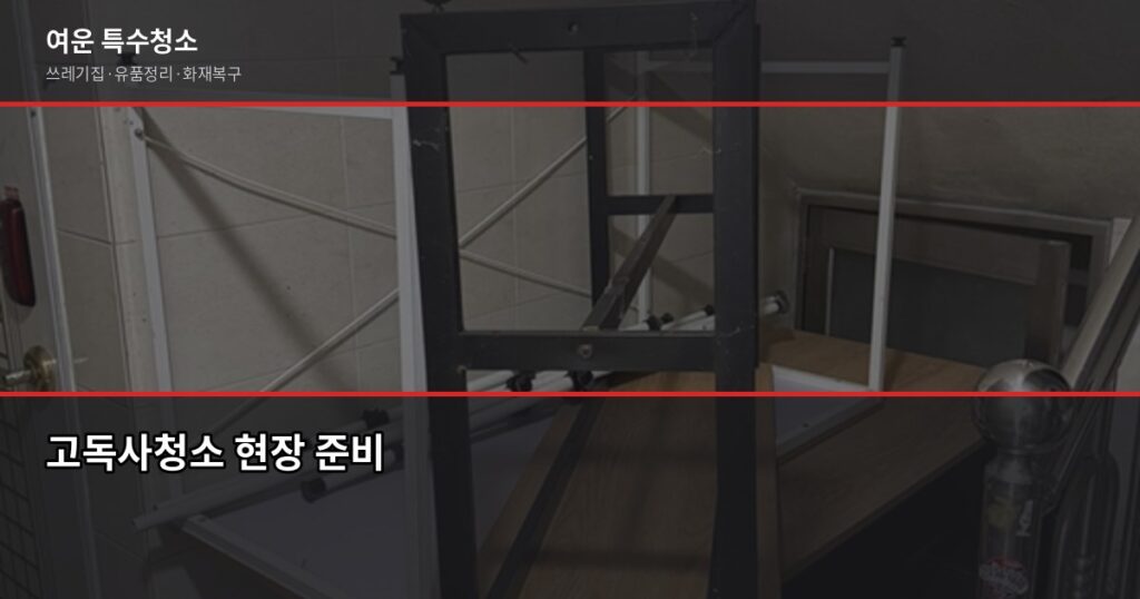 경기 고독사청소 전문, 비밀 보장·24시간 긴급출동 가능 - 고독사청소 현장 준비