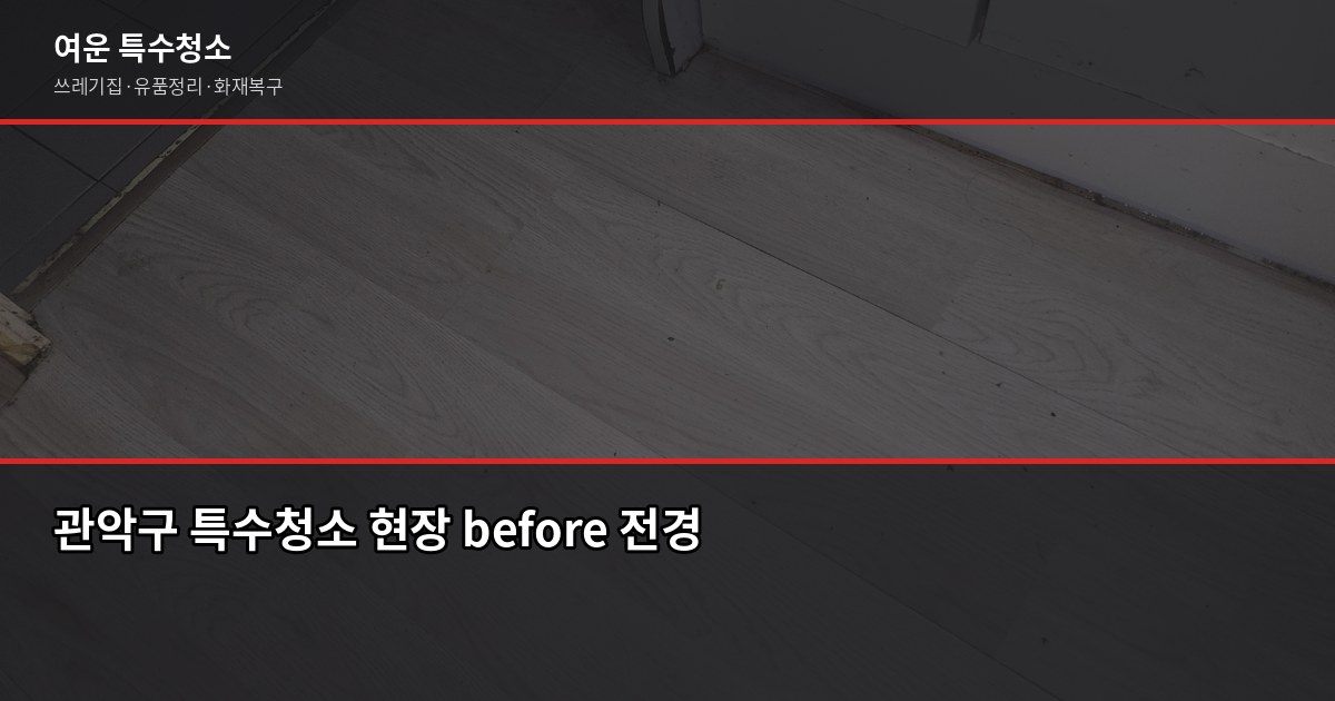 관악구 특수청소, 쓰레기집·고독사·유품정리 비용과 진행 과정 1