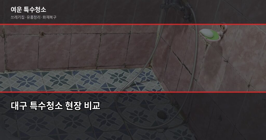대구 특수청소 비용, 현장 사진 3장이면 10분 안에 견적 나옵니다 - 대구 특수청소 현장 비교