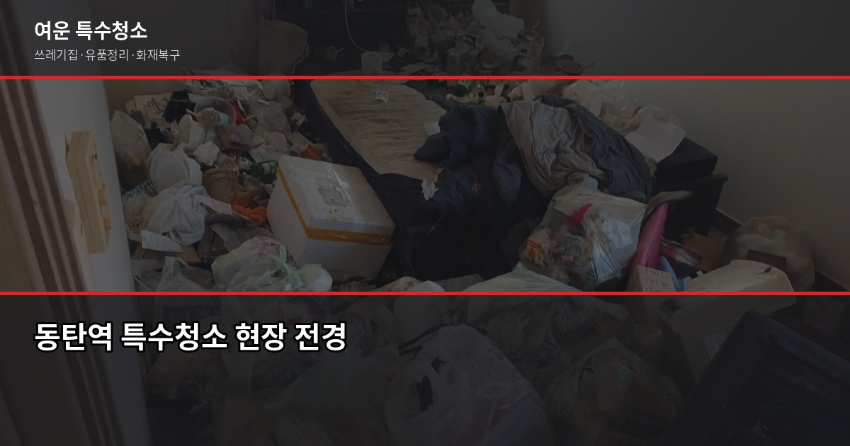 동탄역 특수청소 추천, 고독사·쓰레기집·화재복구 실제 진행 방식 1