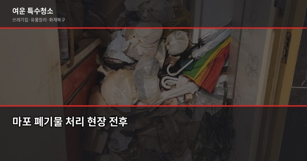 마포 폐기물 처리, 쓰레기집·유품정리·화재복구 비용과 절차 - 마포 폐기물 처리 현장 전후