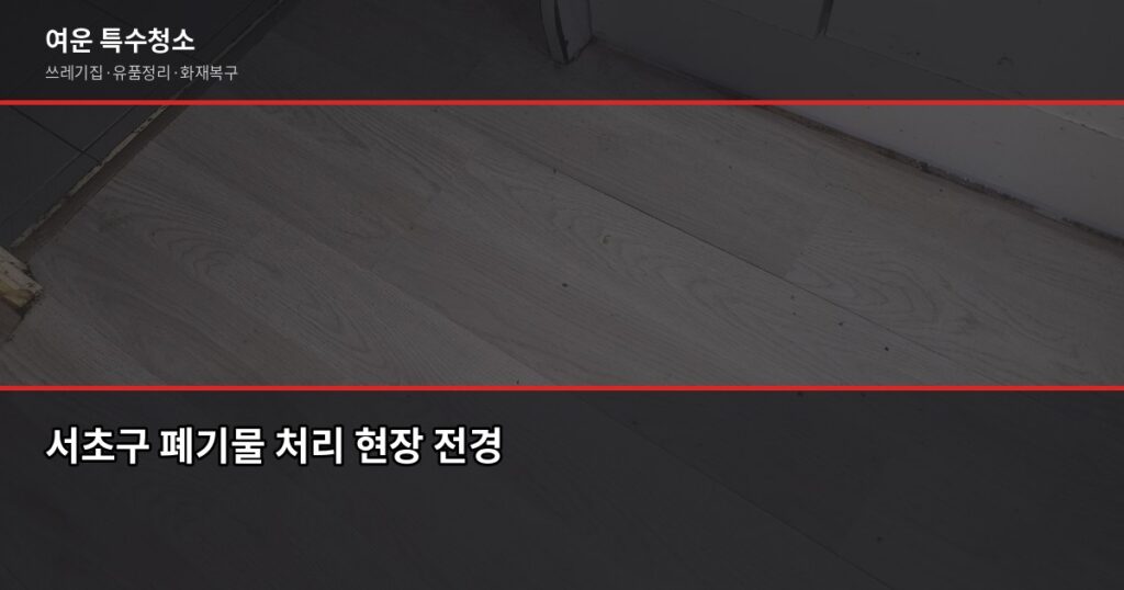 서초구 폐기물 처리 방법, 대형폐기물부터 특수청소까지 - 서초구 폐기물 처리 현장 전경