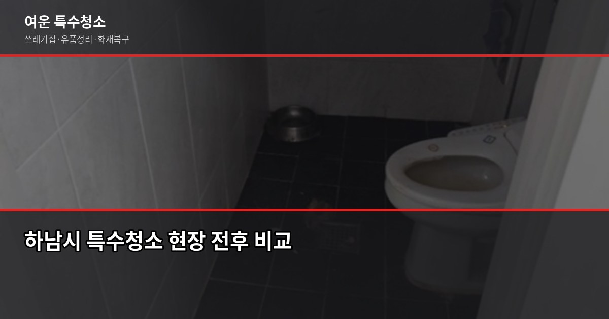 하남시 특수청소 추천, 쓰레기집·고독사·유품정리 어디에 맡겨야 할까 1