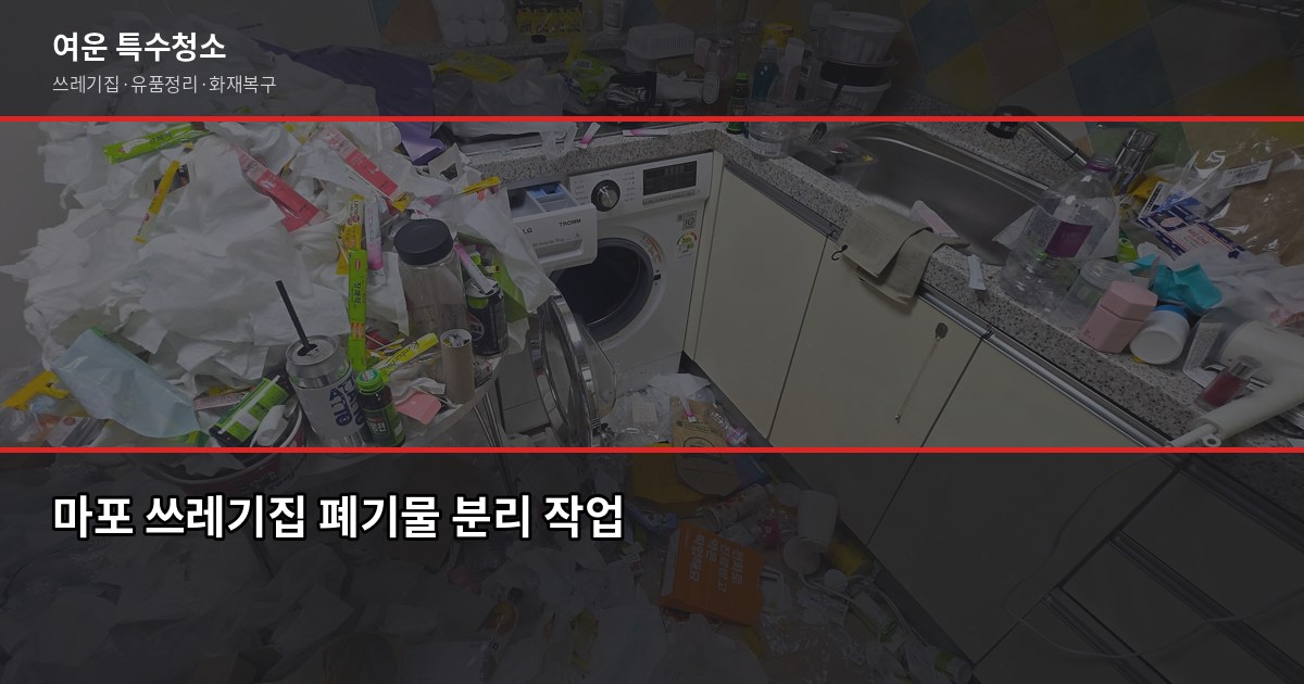 마포 폐기물 처리, 쓰레기집·유품정리·화재복구 비용과 절차 2