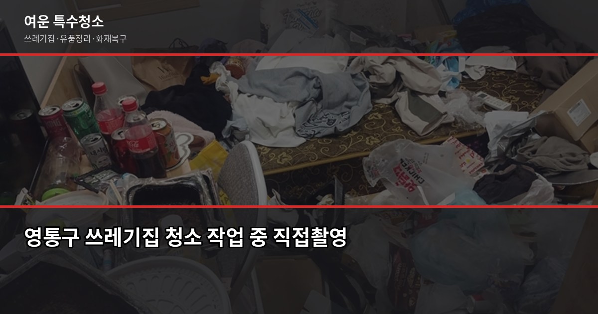 영통구 특수청소, 쓰레기집·고독사·화재복구 현장에서 직접 본 것들 2