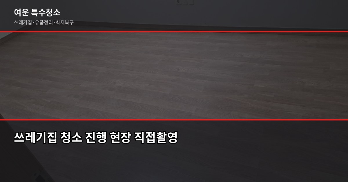 김포시 특수청소 추천, 쓰레기집·고독사·유품정리 업체 고르는 법 3
