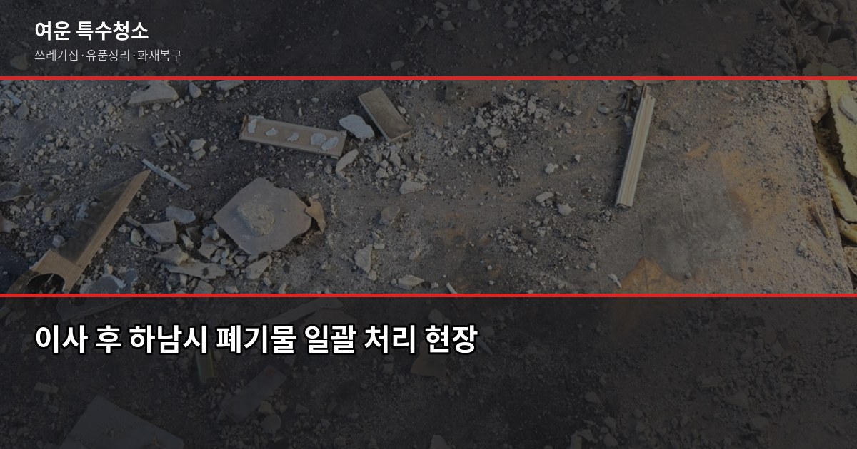 하남시 폐기물 처리, 특수청소까지 한 번에 해결하는 방법 3