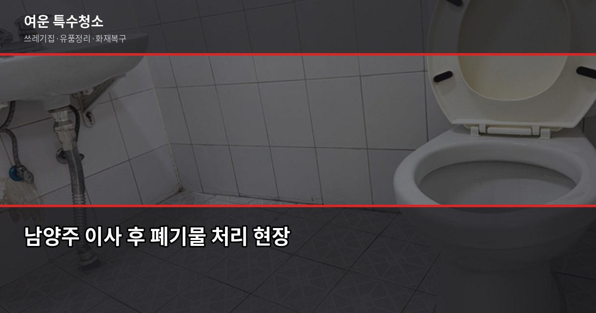 남양주시 폐기물 처리, 특수청소까지 한 번에 해결하는 방법 5