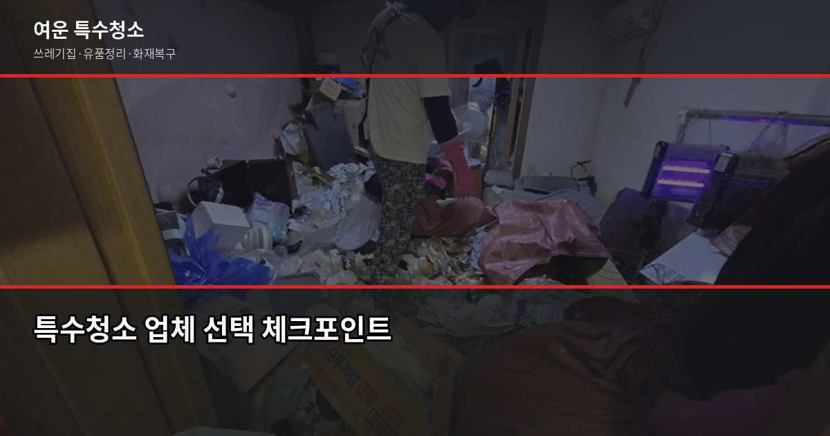 분당구 특수청소 추천, 쓰레기집·고독사·화재복구 업체 고르는 법 6